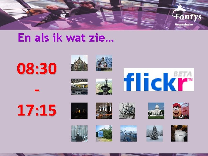 En als ik wat zie… 08: 30 17: 15 