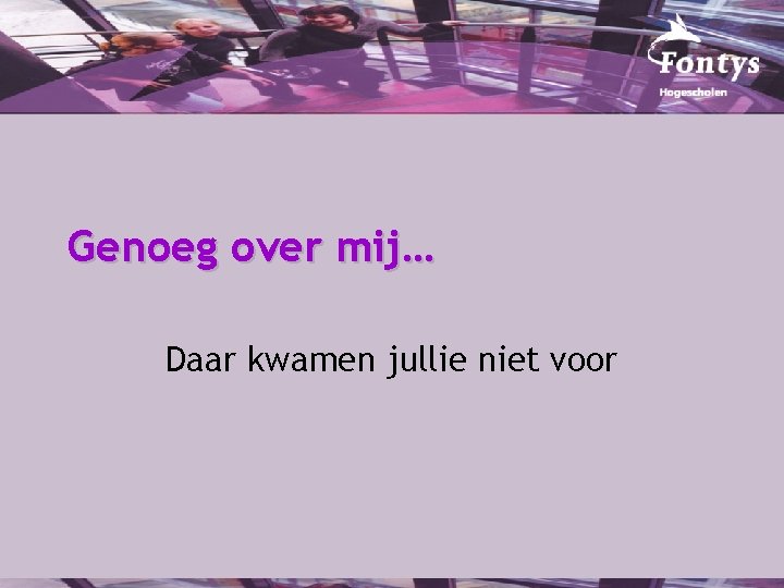 Genoeg over mij… Daar kwamen jullie niet voor 