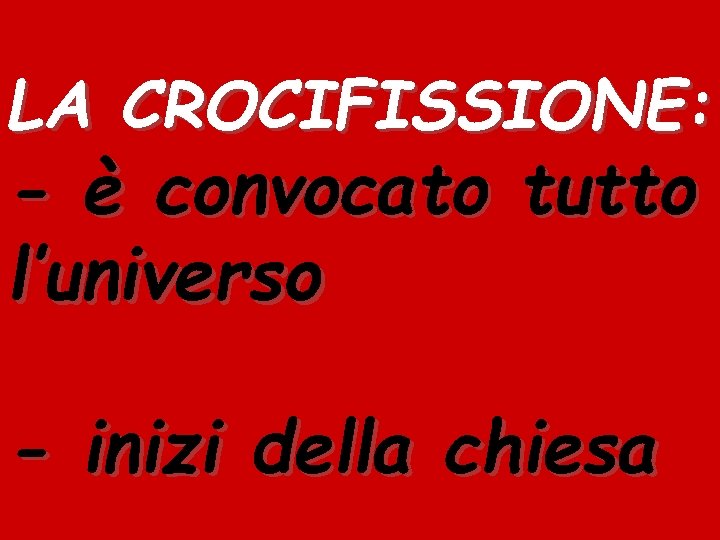 LA CROCIFISSIONE: - è convocato tutto l’universo - inizi della chiesa 