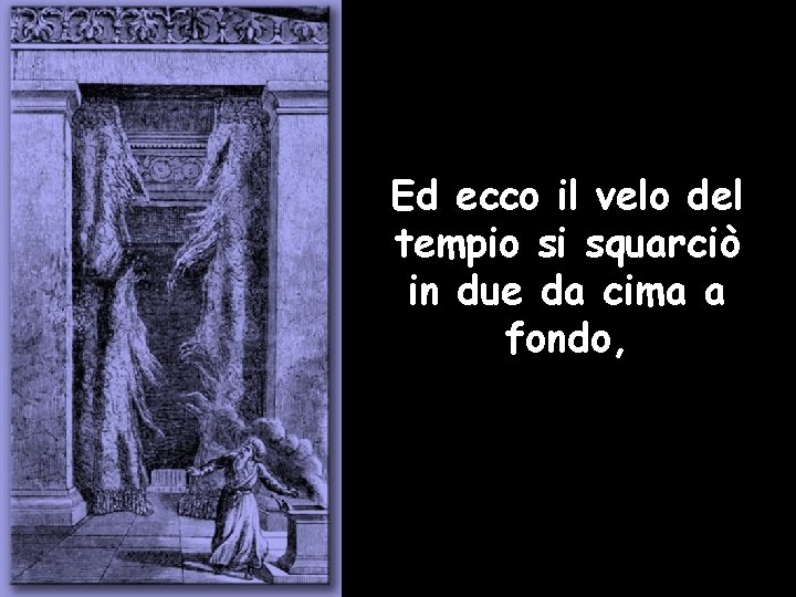 Ed ecco il velo del tempio si squarciò in due da cima a fondo,