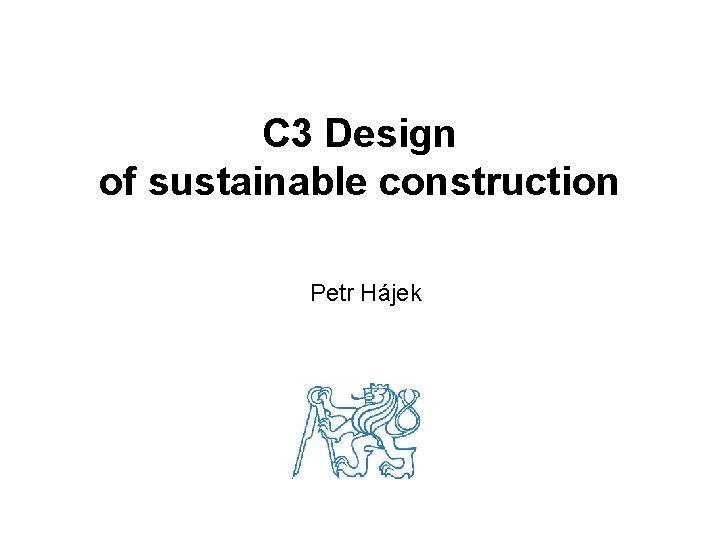 C 3 Design of sustainable construction Petr Hájek 