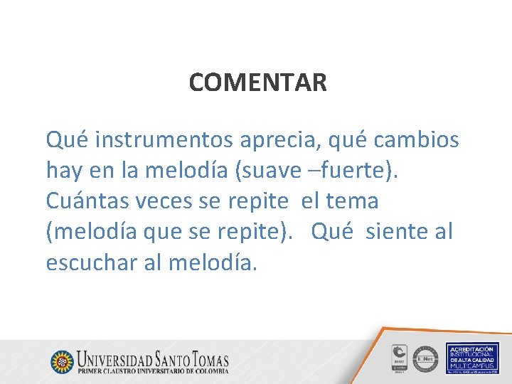 COMENTAR Qué instrumentos aprecia, qué cambios hay en la melodía (suave –fuerte). Cuántas veces COMENTAR Qué instrumentos aprecia, qué cambios hay en la melodía (suave –fuerte). Cuántas veces