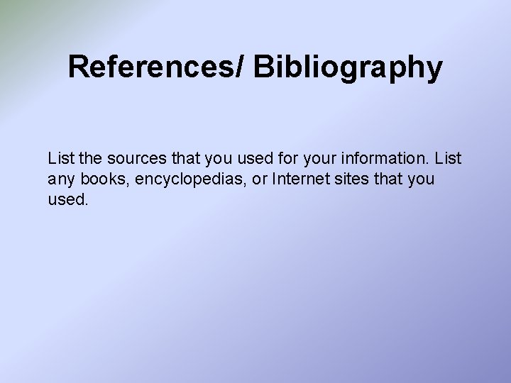 References/ Bibliography List the sources that you used for your information. List any books,