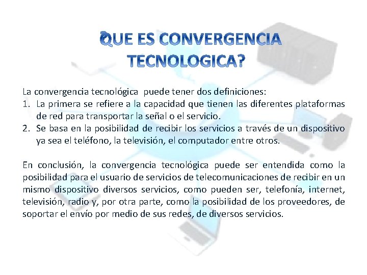 La convergencia tecnológica puede tener dos definiciones: 1. La primera se refiere a la