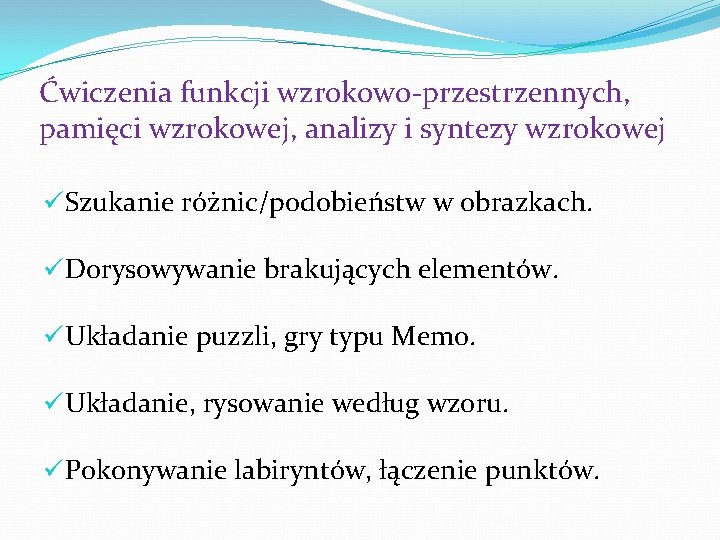 Ćwiczenia funkcji wzrokowo-przestrzennych, pamięci wzrokowej, analizy i syntezy wzrokowej üSzukanie różnic/podobieństw w obrazkach. üDorysowywanie