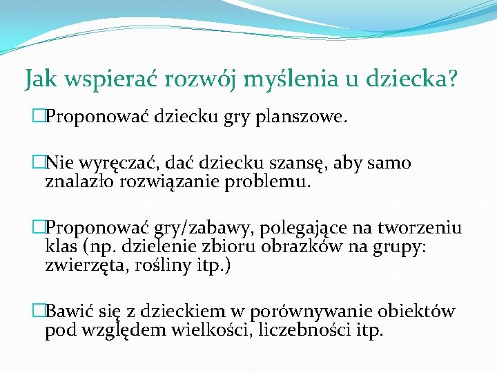 Jak wspierać rozwój myślenia u dziecka? �Proponować dziecku gry planszowe. �Nie wyręczać, dać dziecku