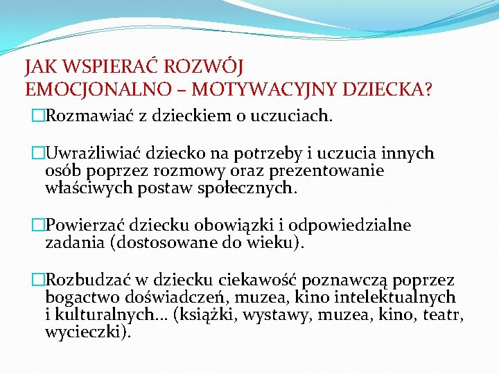 JAK WSPIERAĆ ROZWÓJ EMOCJONALNO – MOTYWACYJNY DZIECKA? �Rozmawiać z dzieckiem o uczuciach. �Uwrażliwiać dziecko