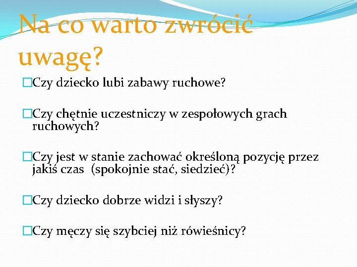 Na co warto zwrócić uwagę? �Czy dziecko lubi zabawy ruchowe? �Czy chętnie uczestniczy w