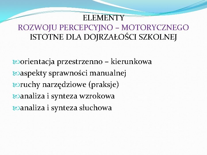 ELEMENTY ROZWOJU PERCEPCYJNO – MOTORYCZNEGO ISTOTNE DLA DOJRZAŁOŚCI SZKOLNEJ orientacja przestrzenno – kierunkowa aspekty