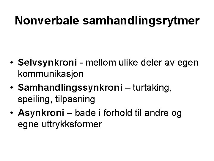 Nonverbale samhandlingsrytmer • Selvsynkroni - mellom ulike deler av egen kommunikasjon • Samhandlingssynkroni –