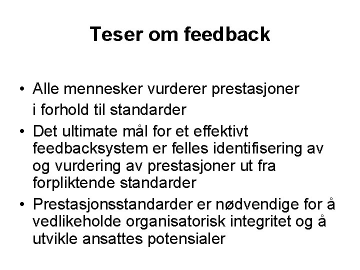 Teser om feedback • Alle mennesker vurderer prestasjoner i forhold til standarder • Det