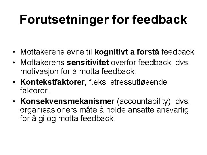 Forutsetninger for feedback • Mottakerens evne til kognitivt å forstå feedback. • Mottakerens sensitivitet