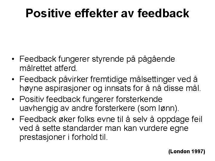 Positive effekter av feedback • Feedback fungerer styrende på pågående målrettet atferd. • Feedback