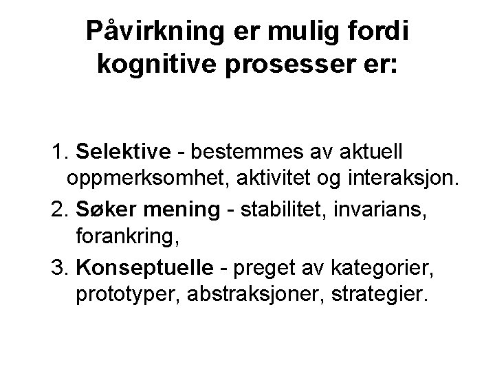 Påvirkning er mulig fordi kognitive prosesser er: 1. Selektive - bestemmes av aktuell oppmerksomhet,