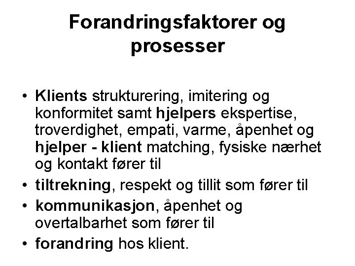 Forandringsfaktorer og prosesser • Klients strukturering, imitering og konformitet samt hjelpers ekspertise, troverdighet, empati,