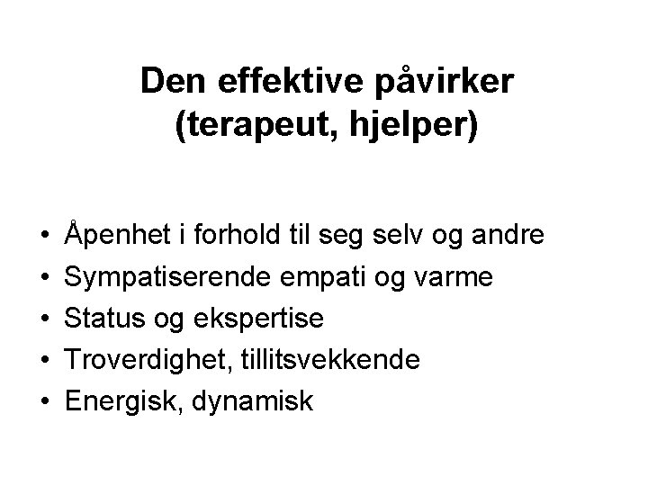 Den effektive påvirker (terapeut, hjelper) • • • Åpenhet i forhold til seg selv