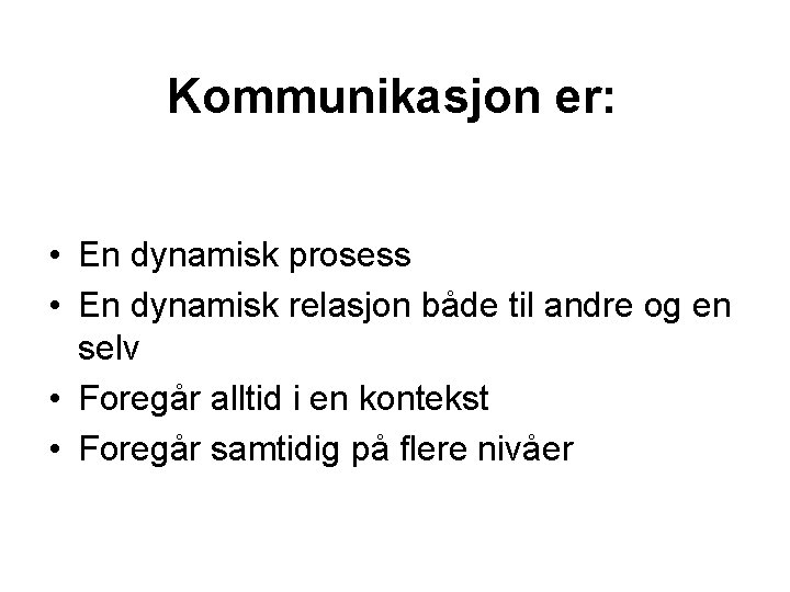 Kommunikasjon er: • En dynamisk prosess • En dynamisk relasjon både til andre og