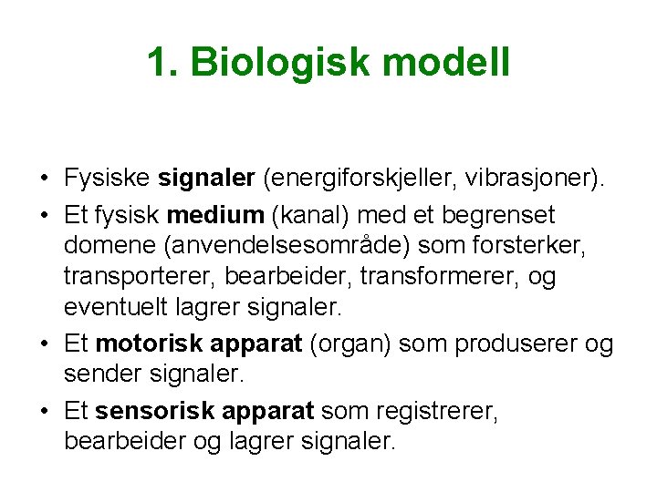 1. Biologisk modell • Fysiske signaler (energiforskjeller, vibrasjoner). • Et fysisk medium (kanal) med