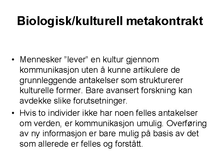 Biologisk/kulturell metakontrakt • Mennesker ”lever” en kultur gjennom kommunikasjon uten å kunne artikulere de