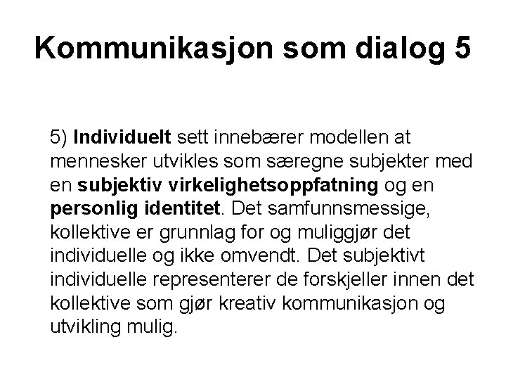 Kommunikasjon som dialog 5 5) Individuelt sett innebærer modellen at mennesker utvikles som særegne