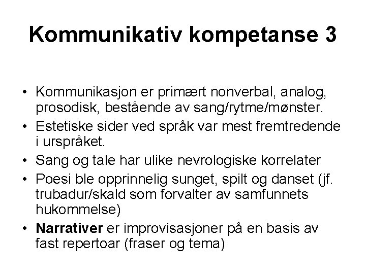 Kommunikativ kompetanse 3 • Kommunikasjon er primært nonverbal, analog, prosodisk, bestående av sang/rytme/mønster. •