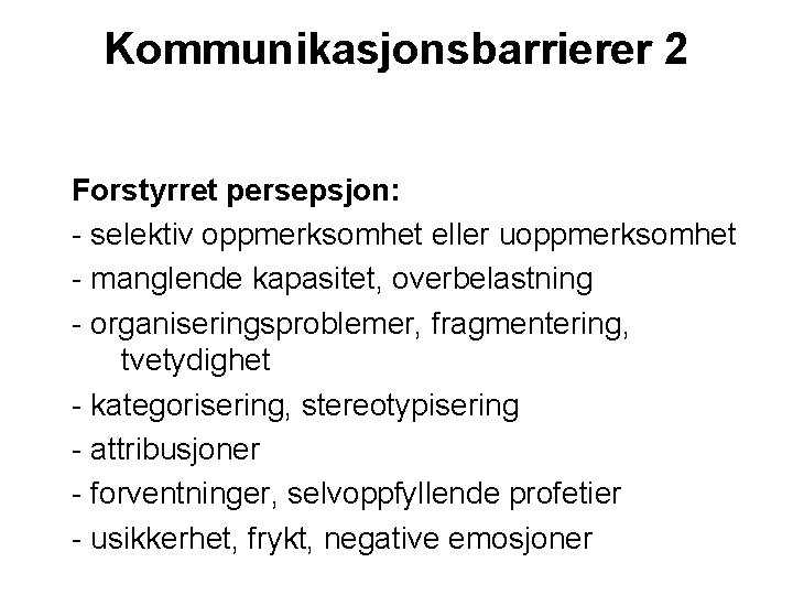 Kommunikasjonsbarrierer 2 Forstyrret persepsjon: - selektiv oppmerksomhet eller uoppmerksomhet - manglende kapasitet, overbelastning -