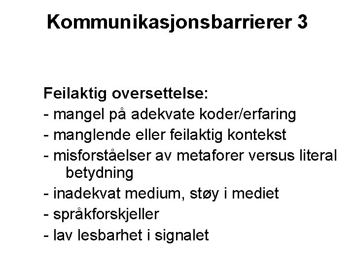 Kommunikasjonsbarrierer 3 Feilaktig oversettelse: - mangel på adekvate koder/erfaring - manglende eller feilaktig kontekst