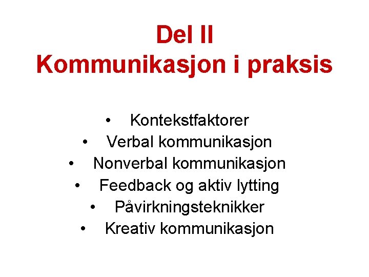 Del II Kommunikasjon i praksis • Kontekstfaktorer • Verbal kommunikasjon • Nonverbal kommunikasjon •