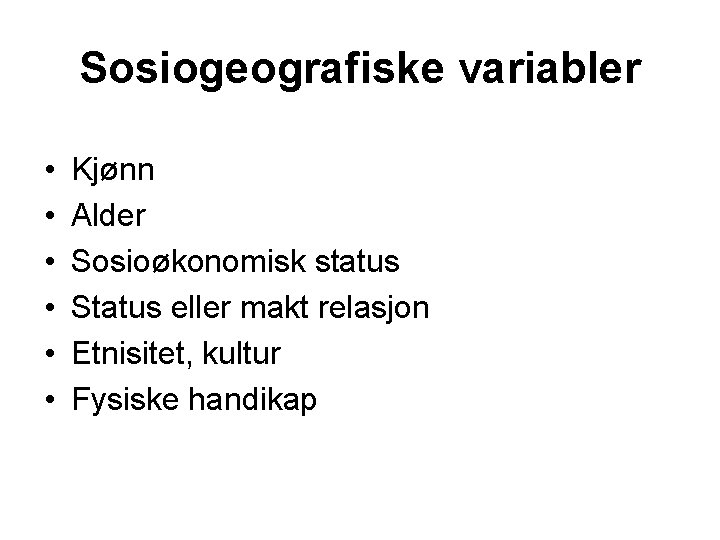 Sosiogeografiske variabler • • • Kjønn Alder Sosioøkonomisk status Status eller makt relasjon Etnisitet,