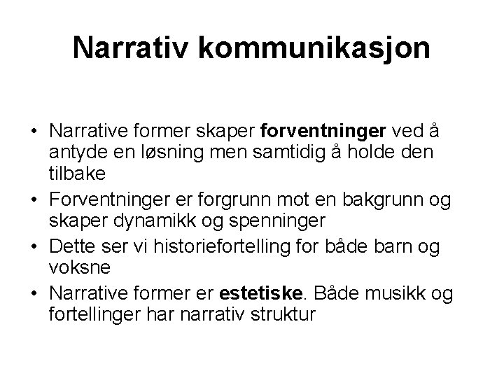 Narrativ kommunikasjon • Narrative former skaper forventninger ved å antyde en løsning men samtidig