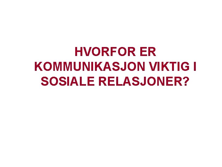 HVORFOR ER KOMMUNIKASJON VIKTIG I SOSIALE RELASJONER? 