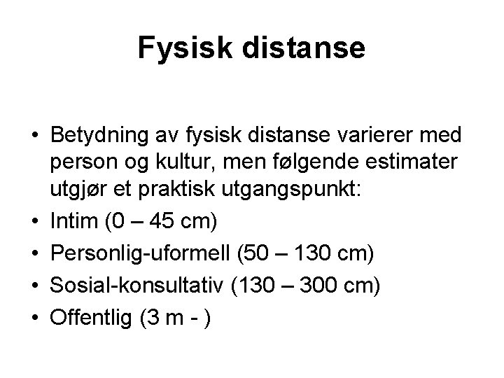 Fysisk distanse • Betydning av fysisk distanse varierer med person og kultur, men følgende