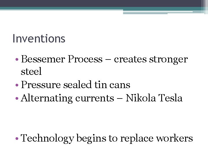 Inventions • Bessemer Process – creates stronger steel • Pressure sealed tin cans •
