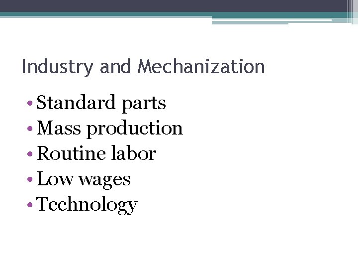 Industry and Mechanization • Standard parts • Mass production • Routine labor • Low