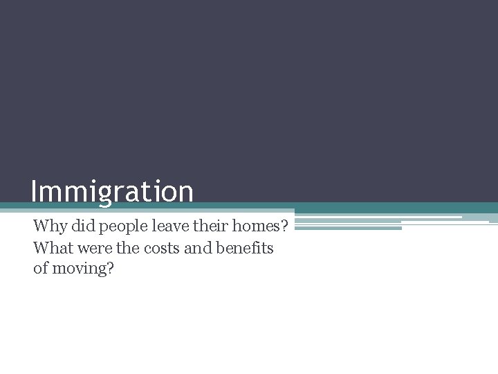 Immigration Why did people leave their homes? What were the costs and benefits of