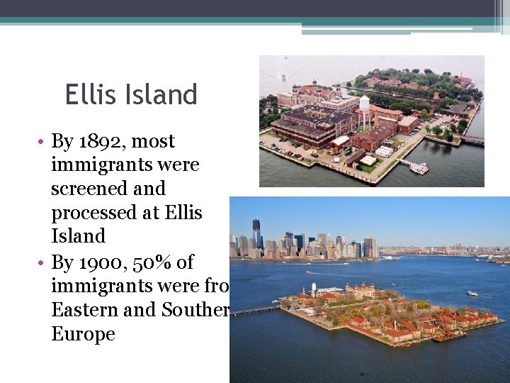 Ellis Island • By 1892, most immigrants were screened and processed at Ellis Island