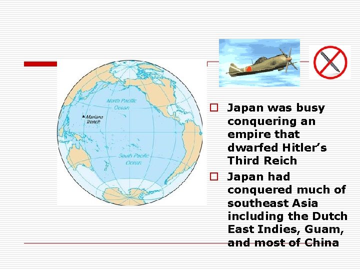 o Japan was busy conquering an empire that dwarfed Hitler’s Third Reich o Japan
