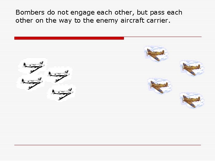 Bombers do not engage each other, but pass each other on the way to