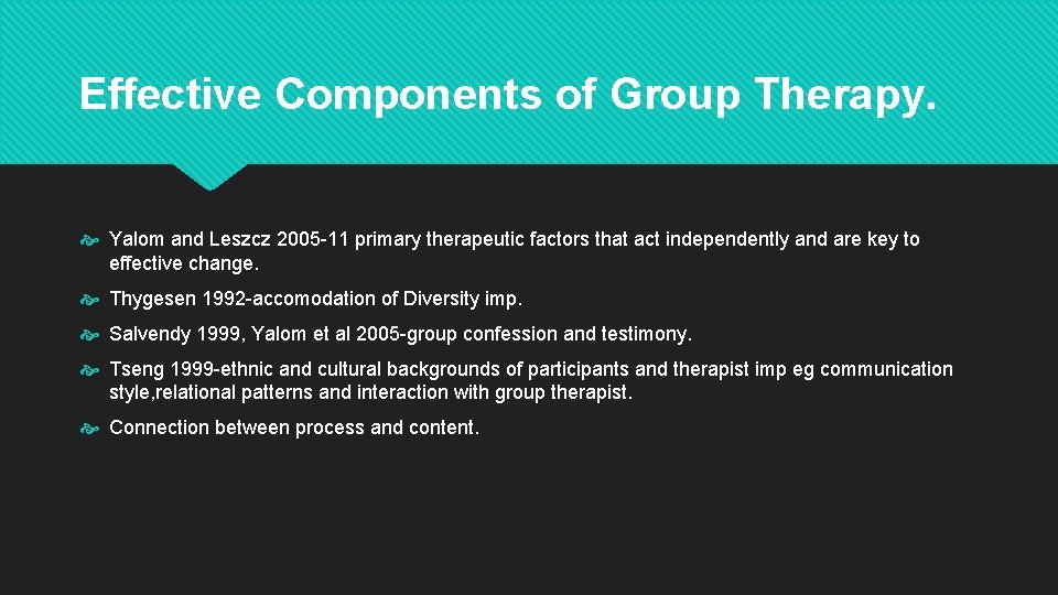 Effective Components of Group Therapy. Yalom and Leszcz 2005 -11 primary therapeutic factors that