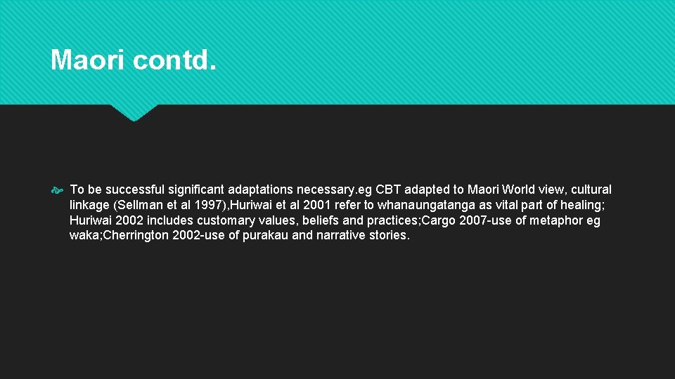Maori contd. To be successful significant adaptations necessary. eg CBT adapted to Maori World