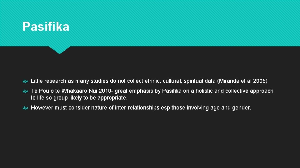 Pasifika Little research as many studies do not collect ethnic, cultural, spiritual data (Miranda