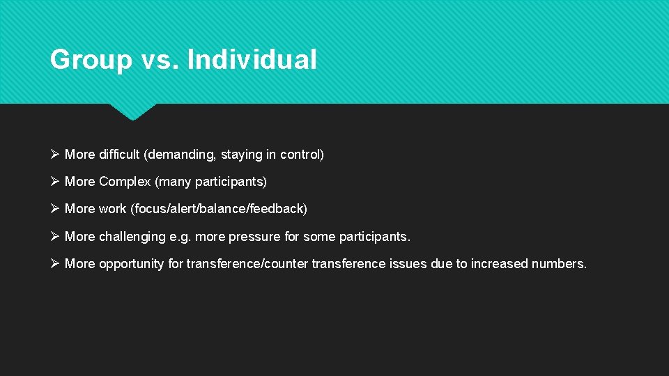 Group vs. Individual Ø More difficult (demanding, staying in control) Ø More Complex (many