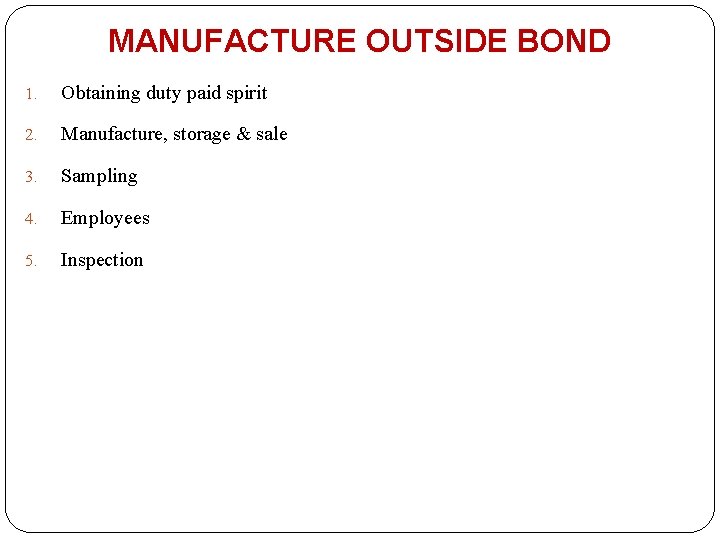 MANUFACTURE OUTSIDE BOND 1. Obtaining duty paid spirit 2. Manufacture, storage & sale 3.