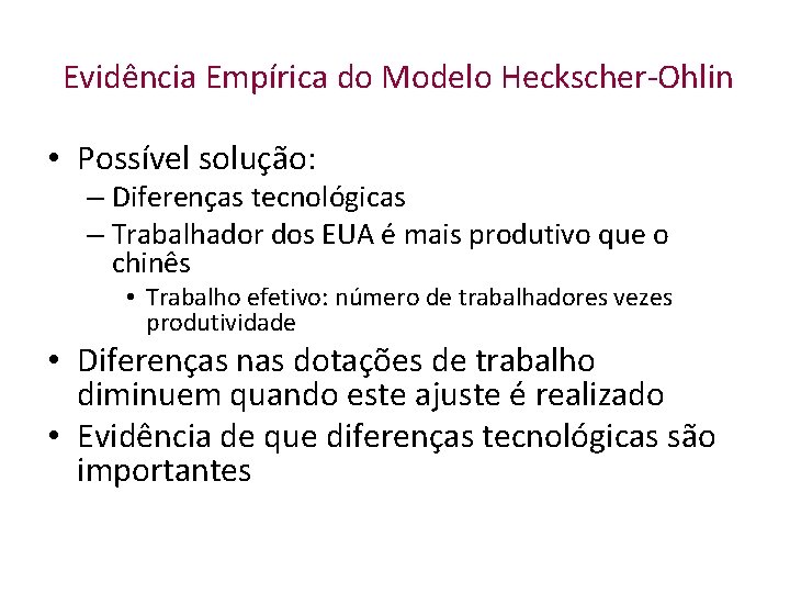 Evidência Empírica do Modelo Heckscher-Ohlin • Possível solução: – Diferenças tecnológicas – Trabalhador dos