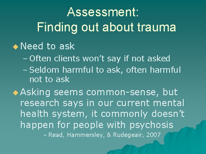 Assessment: Finding out about trauma u Need to ask – Often clients won’t say Assessment: Finding out about trauma u Need to ask – Often clients won’t say