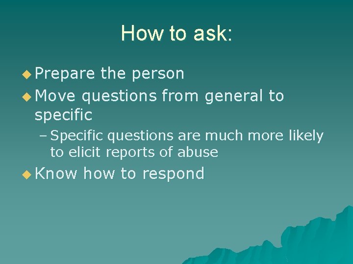 How to ask: u Prepare the person u Move questions from general to specific How to ask: u Prepare the person u Move questions from general to specific