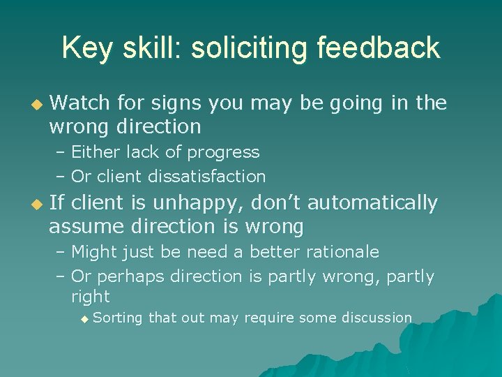 Key skill: soliciting feedback u Watch for signs you may be going in the Key skill: soliciting feedback u Watch for signs you may be going in the