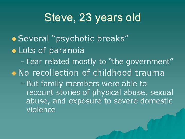 Steve, 23 years old u Several “psychotic breaks” u Lots of paranoia – Fear Steve, 23 years old u Several “psychotic breaks” u Lots of paranoia – Fear
