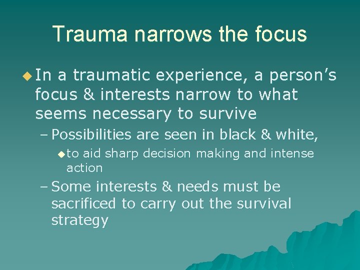 Trauma narrows the focus u In a traumatic experience, a person’s focus & interests Trauma narrows the focus u In a traumatic experience, a person’s focus & interests