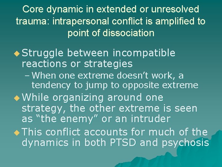 Core dynamic in extended or unresolved trauma: intrapersonal conflict is amplified to point of Core dynamic in extended or unresolved trauma: intrapersonal conflict is amplified to point of